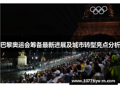 巴黎奥运会筹备最新进展及城市转型亮点分析