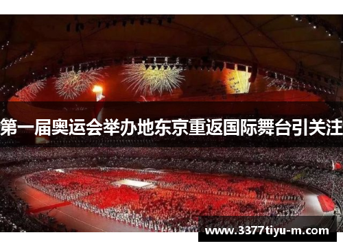 第一届奥运会举办地东京重返国际舞台引关注